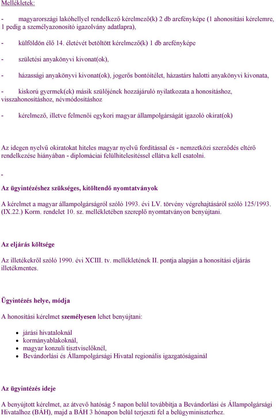 gyermek(ek) másik szülőjének hozzájáruló nyilatkozata a honosításhoz, visszahonosításhoz, névmódosításhoz - kérelmező, illetve felmenői egykori magyar állampolgárságát igazoló okirat(ok) Az idegen