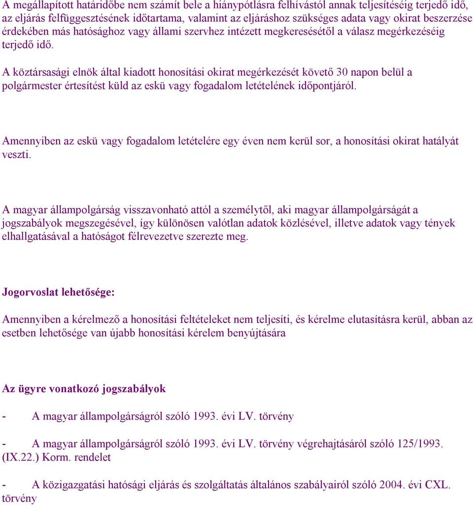 A köztársasági elnök által kiadott honosítási okirat megérkezését követő 30 napon belül a polgármester értesítést küld az eskü vagy fogadalom letételének időpontjáról.