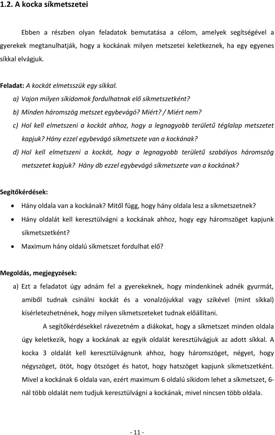 c) Hol kell elmetszeni a kockát ahhoz, hogy a legnagyobb területű téglalap metszetet kapjuk? Hány ezzel egybevágó síkmetszete van a kockának?