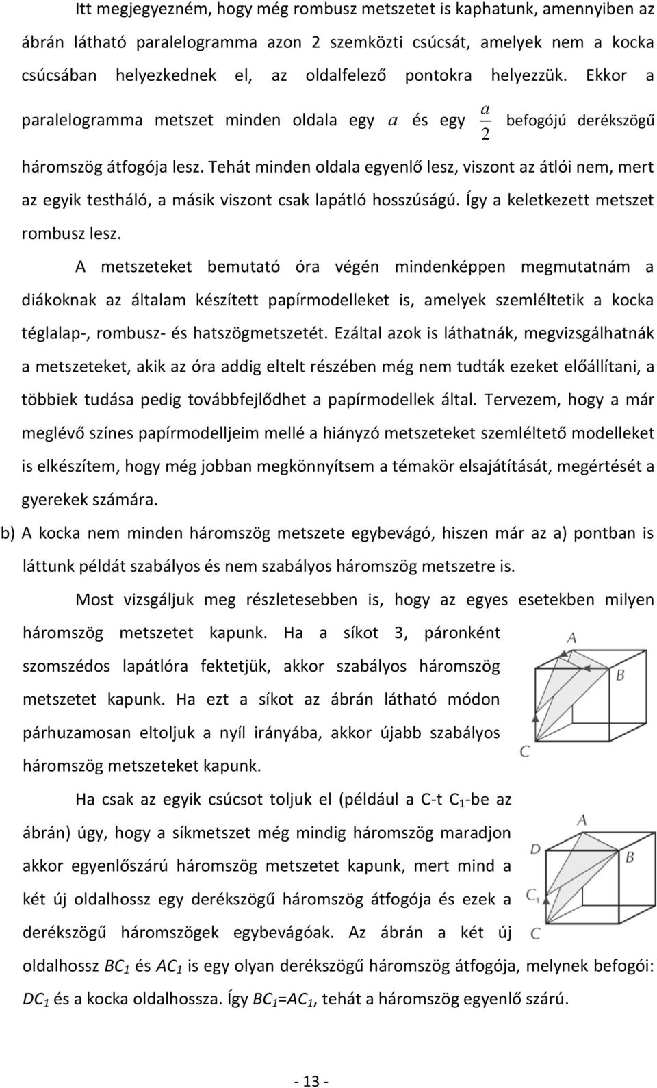 Tehát minden oldala egyenlő lesz, viszont az átlói nem, mert az egyik testháló, a másik viszont csak lapátló hosszúságú. Így a keletkezett metszet rombusz lesz.