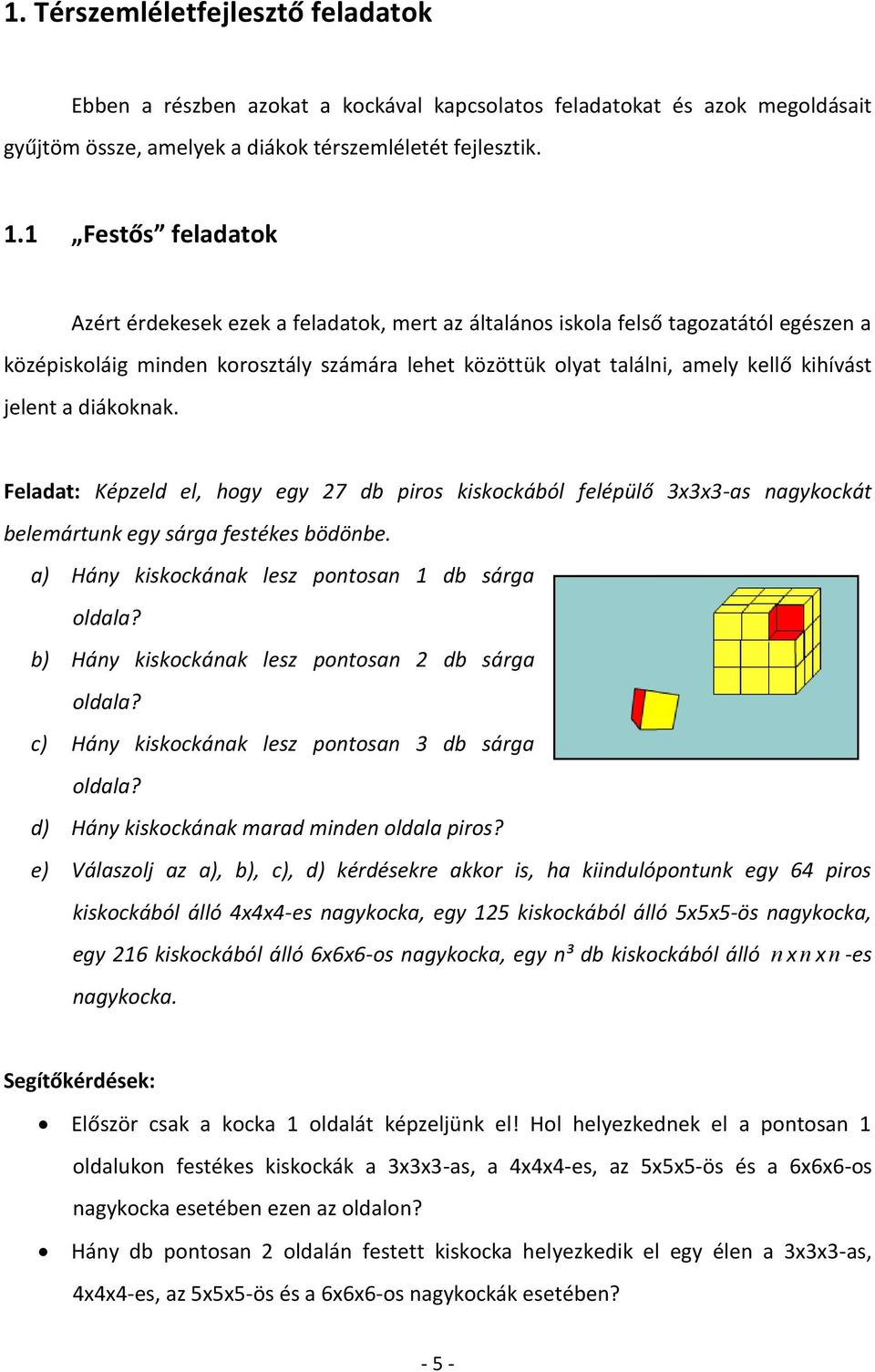 jelent a diákoknak. Feladat: Képzeld el, hogy egy 7 db piros kiskockából felépülő xx-as nagykockát belemártunk egy sárga festékes bödönbe. a) Hány kiskockának lesz pontosan 1 db sárga oldala?