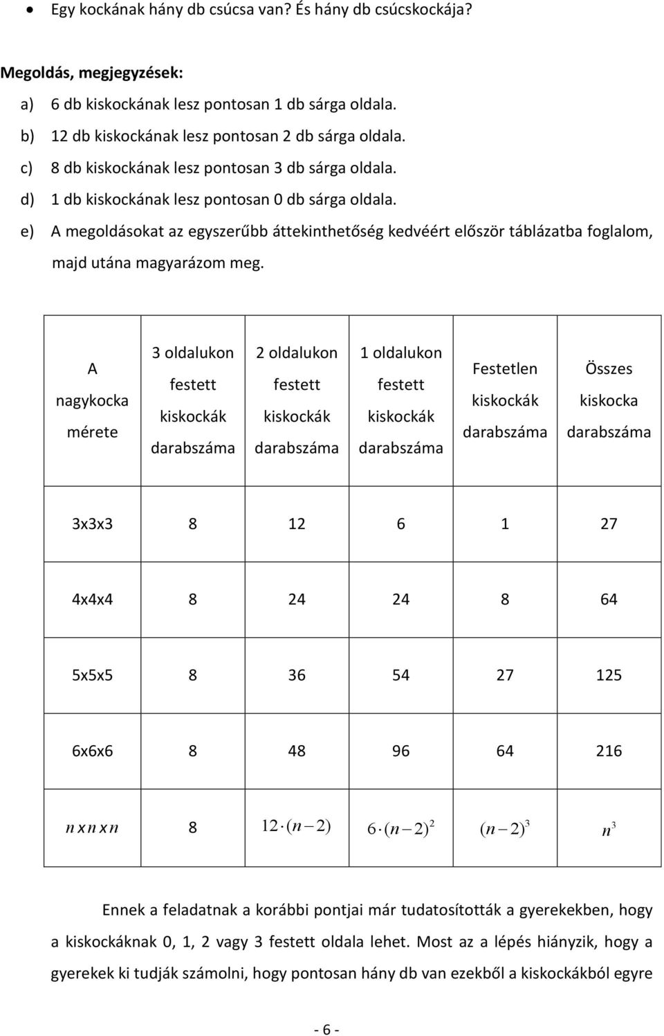 e) A megoldásokat az egyszerűbb áttekinthetőség kedvéért először táblázatba foglalom, majd utána magyarázom meg.