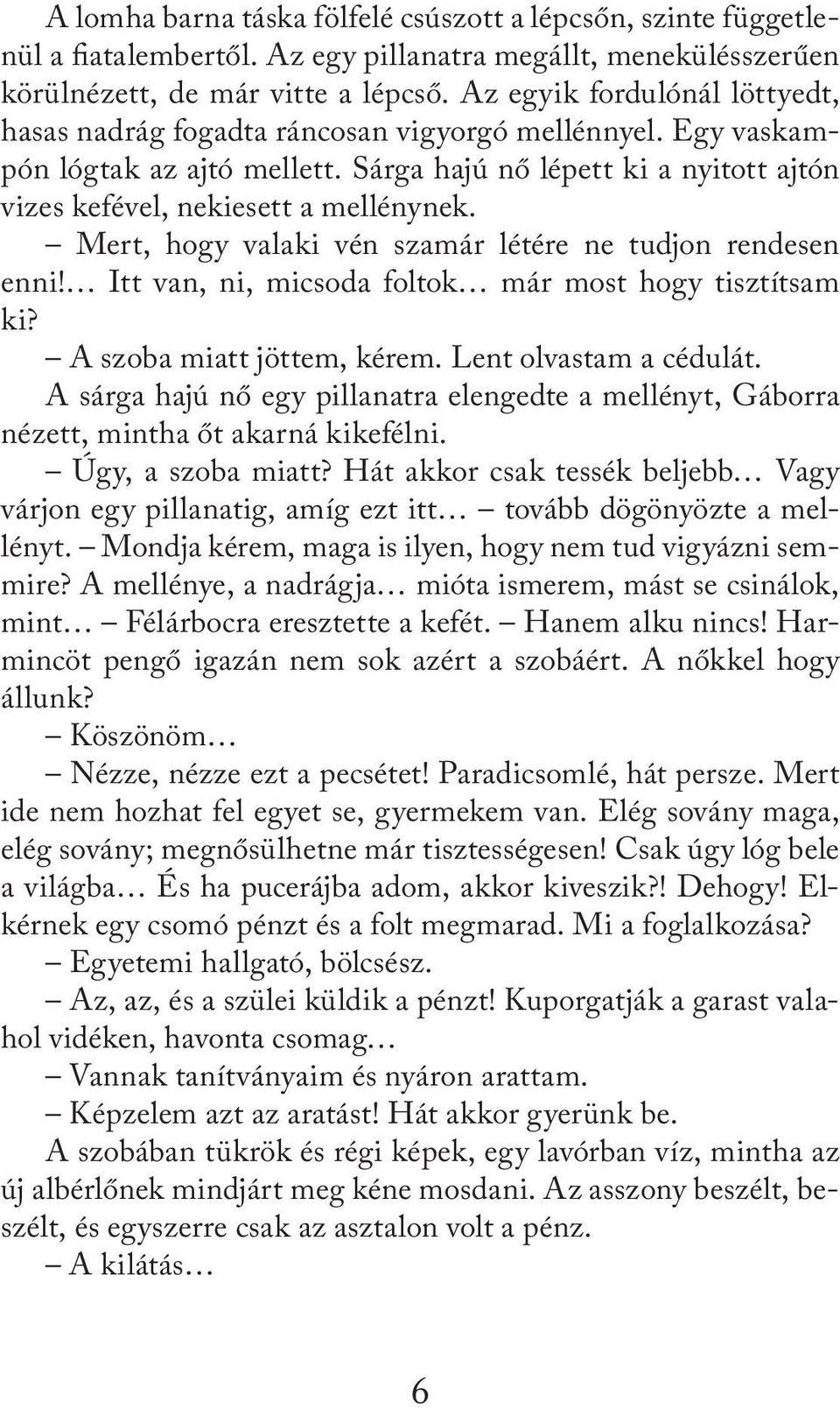 Mert, hogy valaki vén szamár létére ne tudjon rendesen enni! Itt van, ni, micsoda foltok már most hogy tisztítsam ki? A szoba miatt jöttem, kérem. Lent olvastam a cédulát.