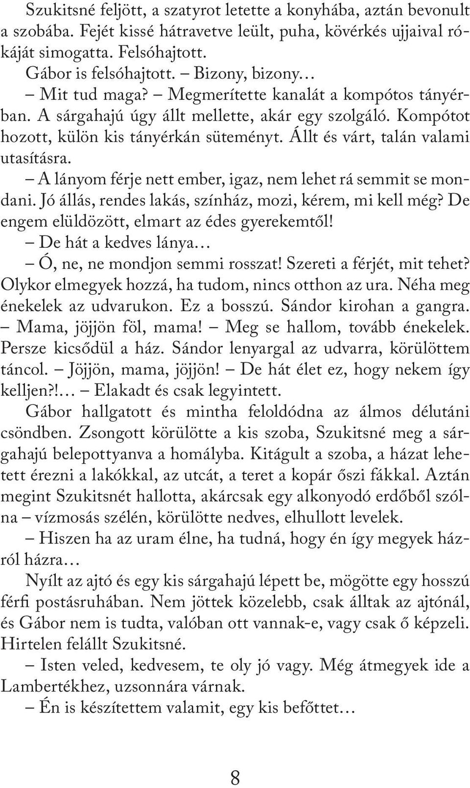 Állt és várt, talán valami utasításra. A lányom férje nett ember, igaz, nem lehet rá semmit se mondani. Jó állás, rendes lakás, színház, mozi, kérem, mi kell még?