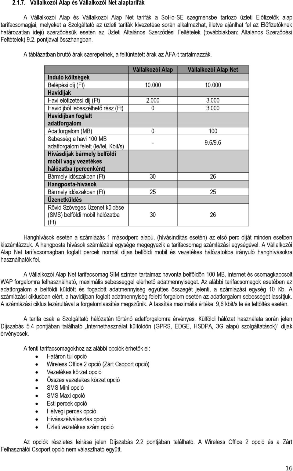 üzleti tarifák kivezetése során alkalmazhat, illetve ajánlhat fel az Előfizetőknek határozatlan idejű szerződésük esetén az Üzleti Általános Szerződési Feltételek (továbbiakban: Általános Szerződési