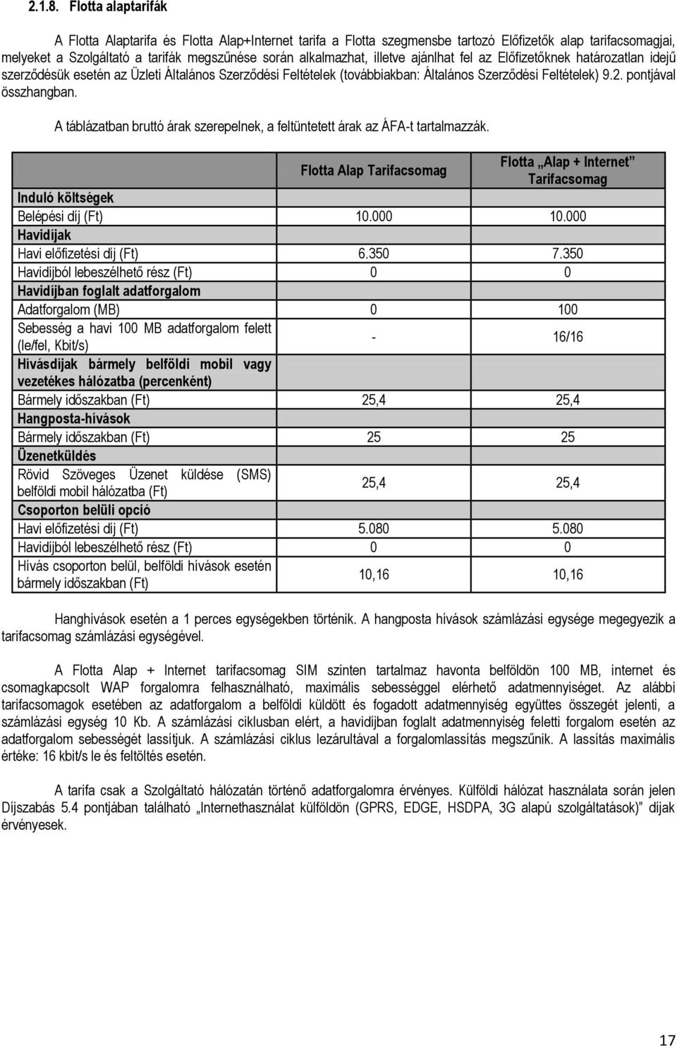 illetve ajánlhat fel az Előfizetőknek határozatlan idejű szerződésük esetén az Üzleti Általános Szerződési Feltételek (továbbiakban: Általános Szerződési Feltételek) 9.2. pontjával összhangban.