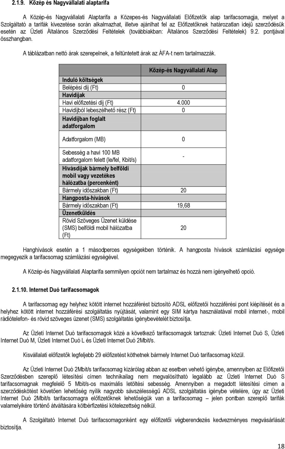 ajánlhat fel az Előfizetőknek határozatlan idejű szerződésük esetén az Üzleti Általános Szerződési Feltételek (továbbiakban: Általános Szerződési Feltételek) 9.2. pontjával összhangban.