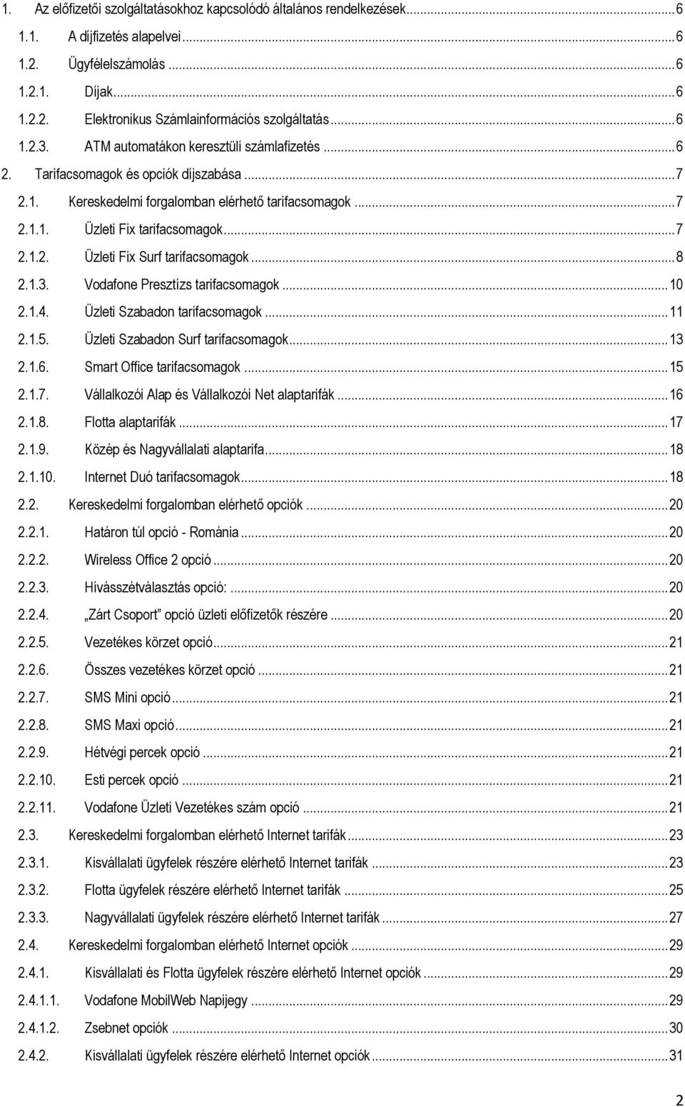 .. 8 2.1.3. Vodafone Presztízs tarifacsomagok... 10 2.1.4. Üzleti Szabadon tarifacsomagok... 11 2.1.5. Üzleti Szabadon Surf tarifacsomagok... 13 2.1.6. Smart Office tarifacsomagok... 15 2.1.7.