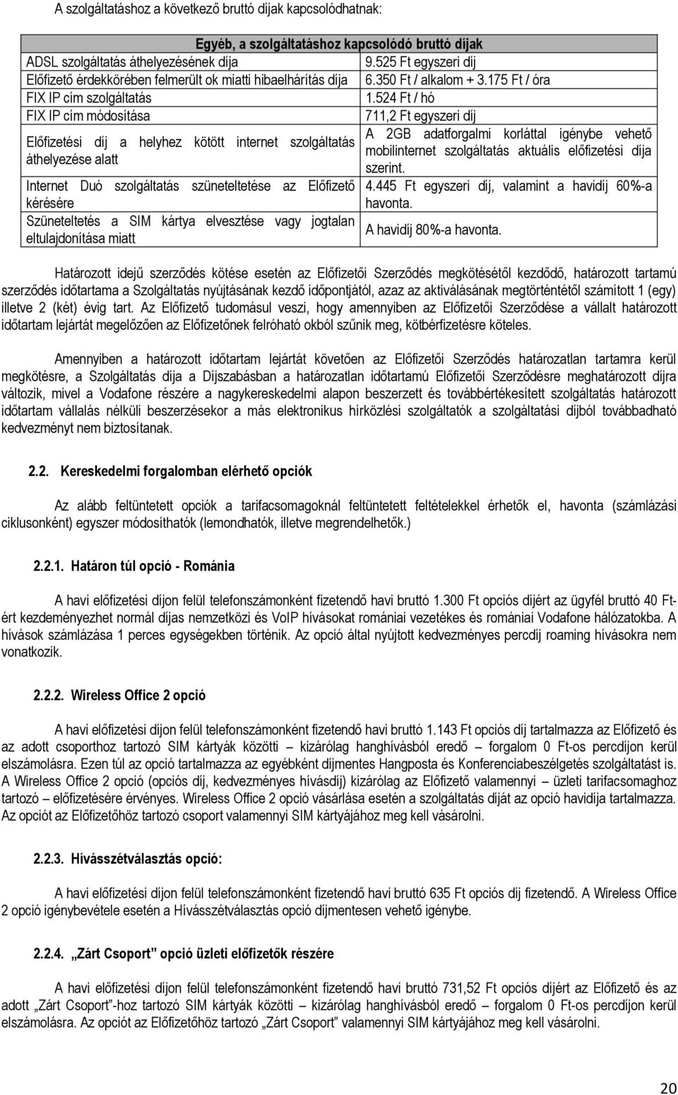 524 Ft / hó FIX IP cím módosítása 711,2 Ft egyszeri díj Előfizetési díj a helyhez kötött internet szolgáltatás áthelyezése alatt Internet Duó szolgáltatás szüneteltetése az Előfizető kérésére