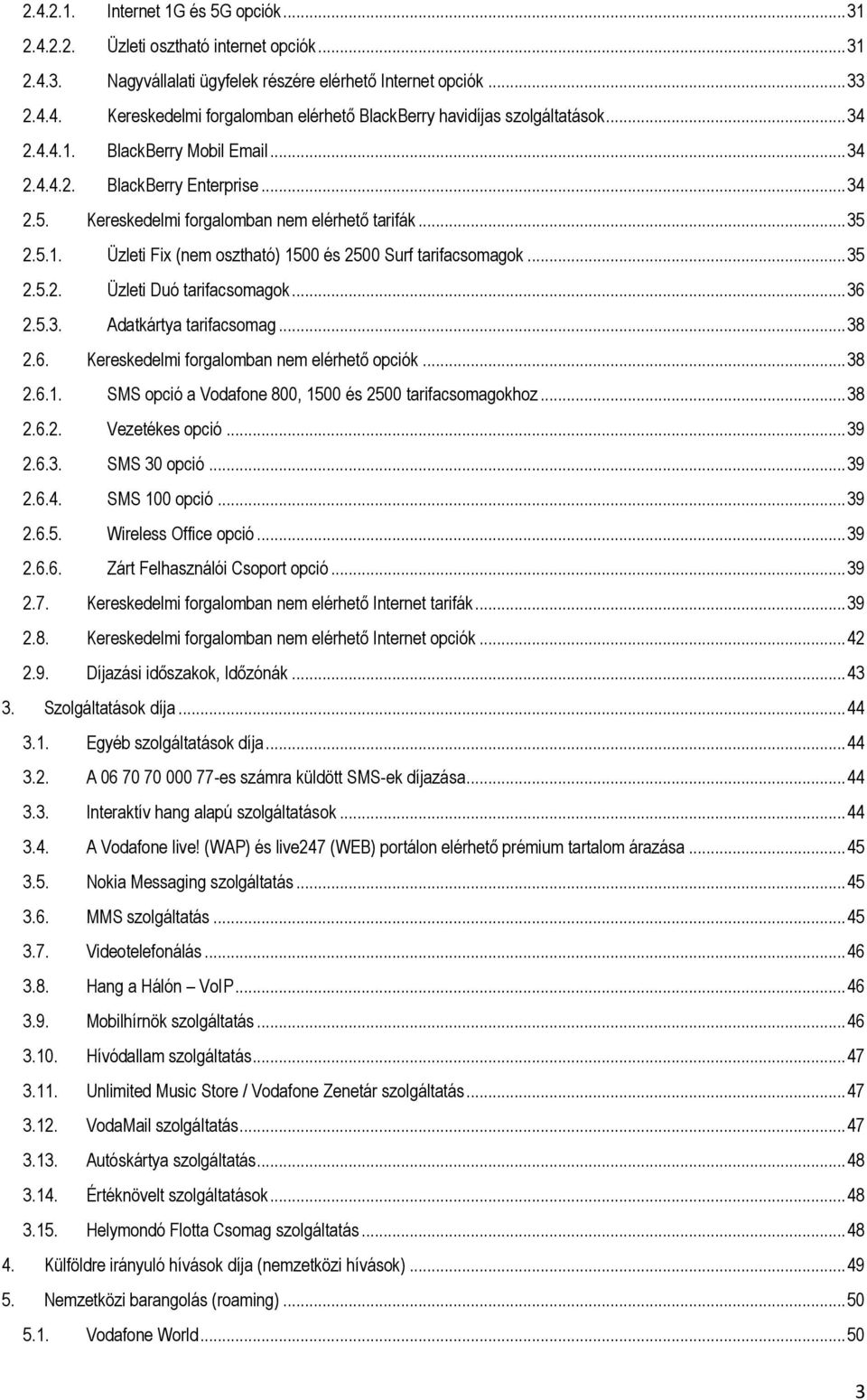 .. 35 2.5.2. Üzleti Duó tarifacsomagok... 36 2.5.3. Adatkártya tarifacsomag... 38 2.6. Kereskedelmi forgalomban nem elérhető opciók... 38 2.6.1.