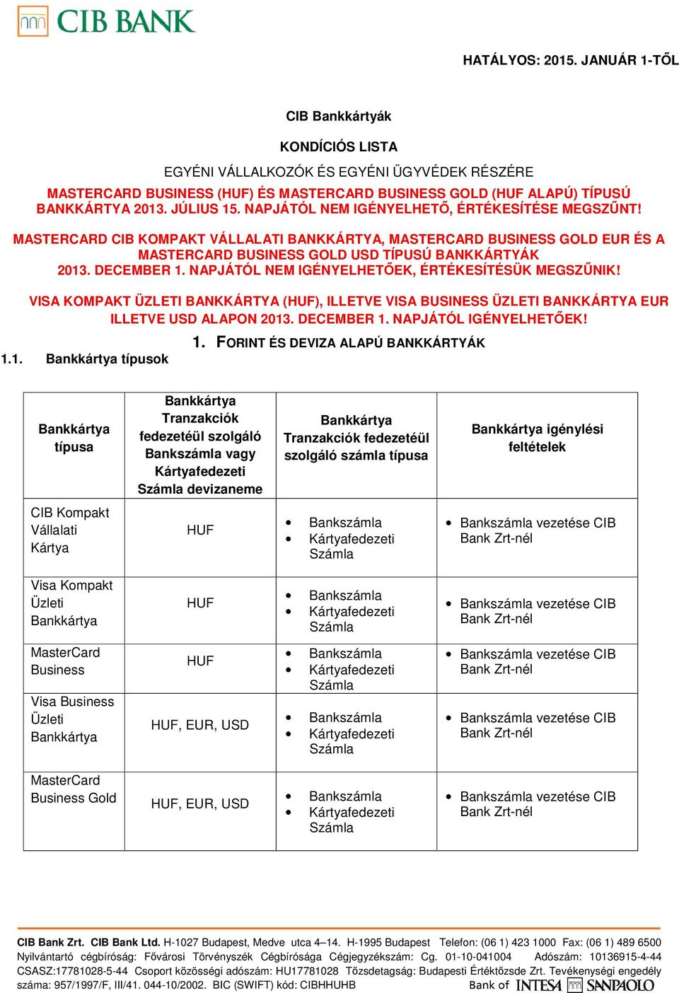 NAPJÁTÓL NEM IGÉNYELHETŐEK, ÉRTÉKESÍTÉSÜK MEGSZŰNIK! VISA KOMPAKT ÜZLETI BANKKÁRTYA (), ILLETVE VISA BUSINESS ÜZLETI BANKKÁRTYA ILLETVE ALAPON 2013. DECEMBER 1. NAPJÁTÓL IGÉNYELHETŐEK! 1.1. típusok 1.