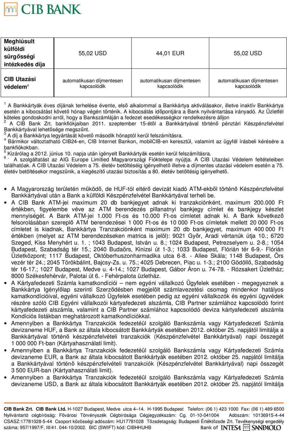 Az Üzletfél köteles gondoskodni arról, hogy a Bankszámláján a fedezet esedékességkor rendelkezésre álljon 2 A CIB Bank Zrt. bankfiókjaiban 2011.