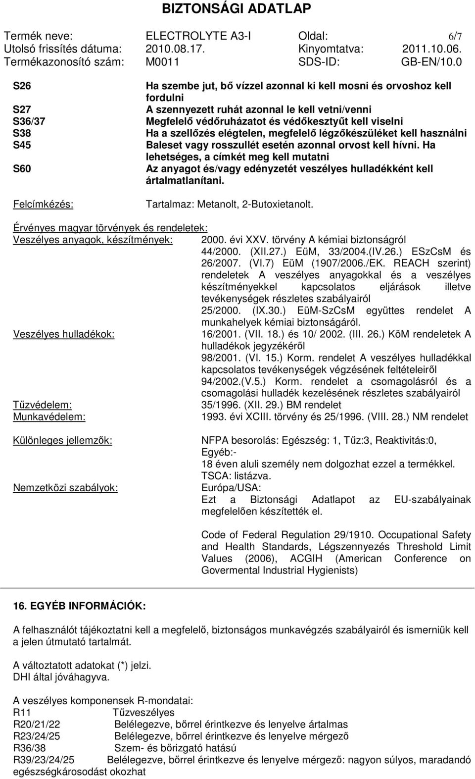 Ha lehetséges, a címkét meg kell mutatni S60 Az anyagot és/vagy edényzetét veszélyes hulladékként kell ártalmatlanítani. Felcímkézés: Tartalmaz: Metanolt, 2-Butoxietanolt.