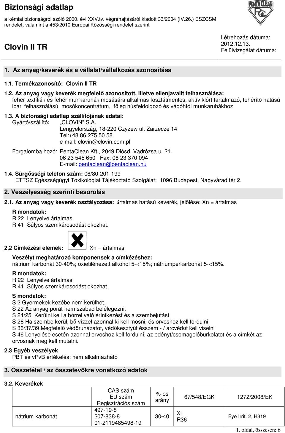 felhasználású mosókoncentrátum, fıleg húsfeldolgozó és vágóhídi munkaruhákhoz 1.3. A biztonsági adatlap szállítójának adatai: Gyártó/szállító: CLOVIN S.A. Lengyelország, 18-220 CzyŜew ul.