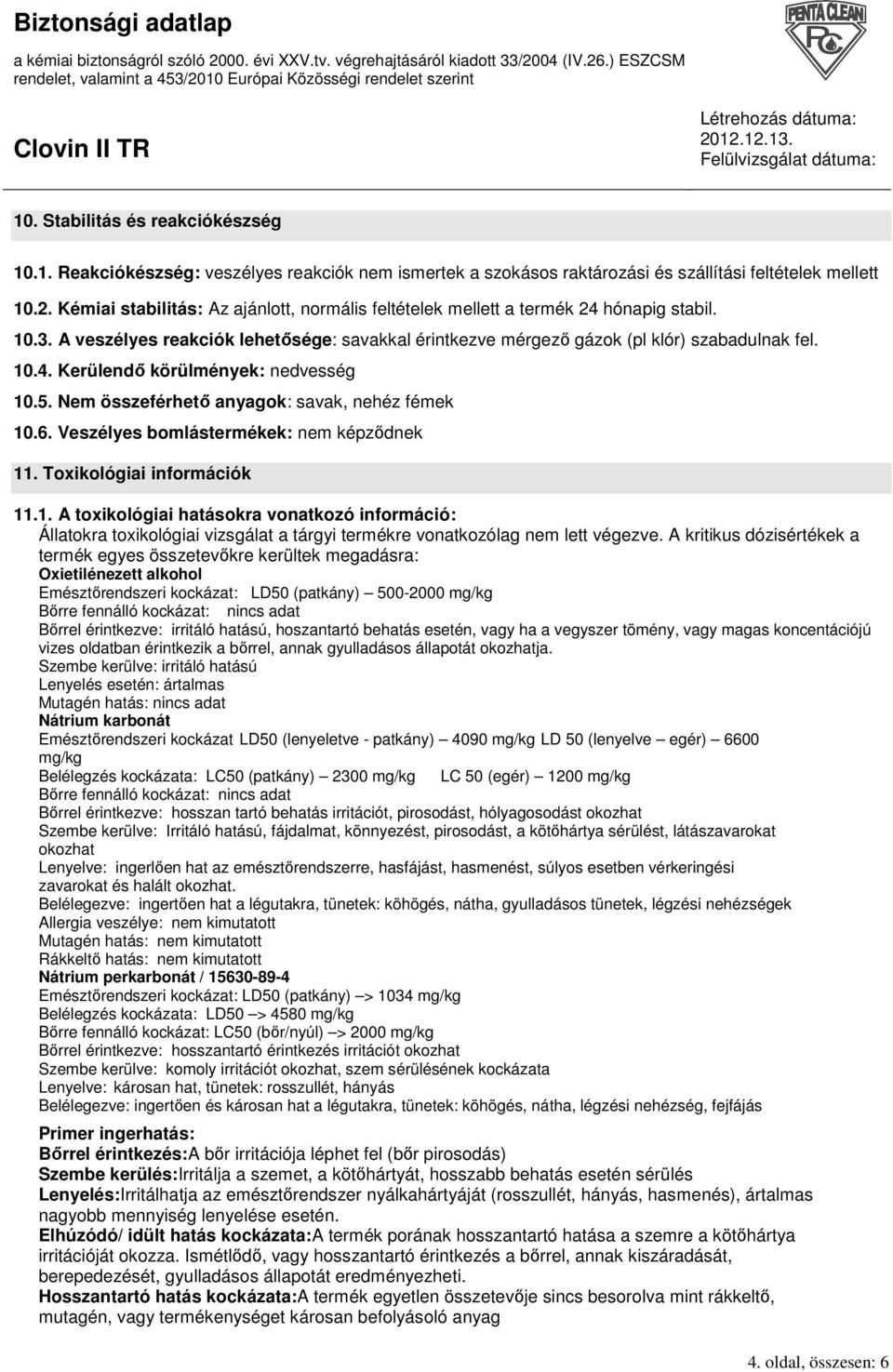 5. Nem összeférhetı anyagok: savak, nehéz fémek 10.6. Veszélyes bomlástermékek: nem képzıdnek 11. Toxikológiai információk 11.1. A toxikológiai hatásokra vonatkozó információ: Állatokra toxikológiai vizsgálat a tárgyi termékre vonatkozólag nem lett végezve.