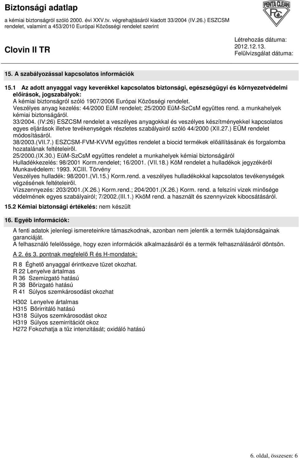 Veszélyes anyag kezelés: 44/2000 EüM rendelet; 25/2000 EüM-SzCsM együttes rend. a munkahelyek kémiai biztonságáról. 33/2004.