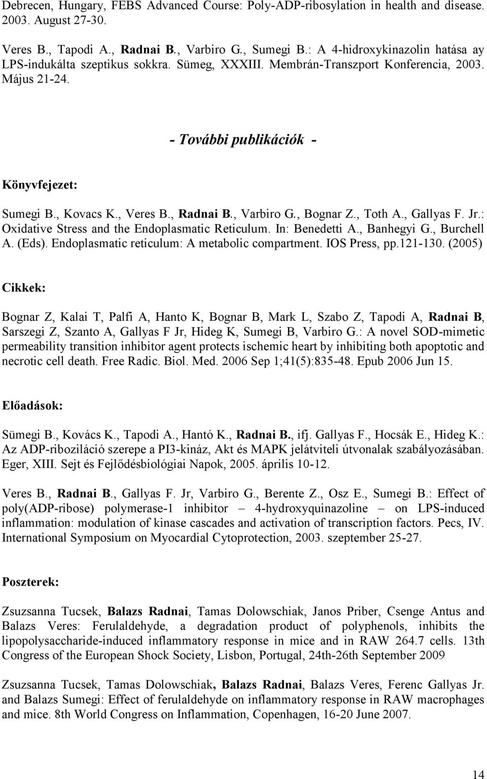 , Radnai B., Varbiro G., Bognar Z., Toth A., Gallyas F. Jr.: Oxidative Stress and the Endoplasmatic Reticulum. In: Benedetti A., Banhegyi G., Burchell A. (Eds).