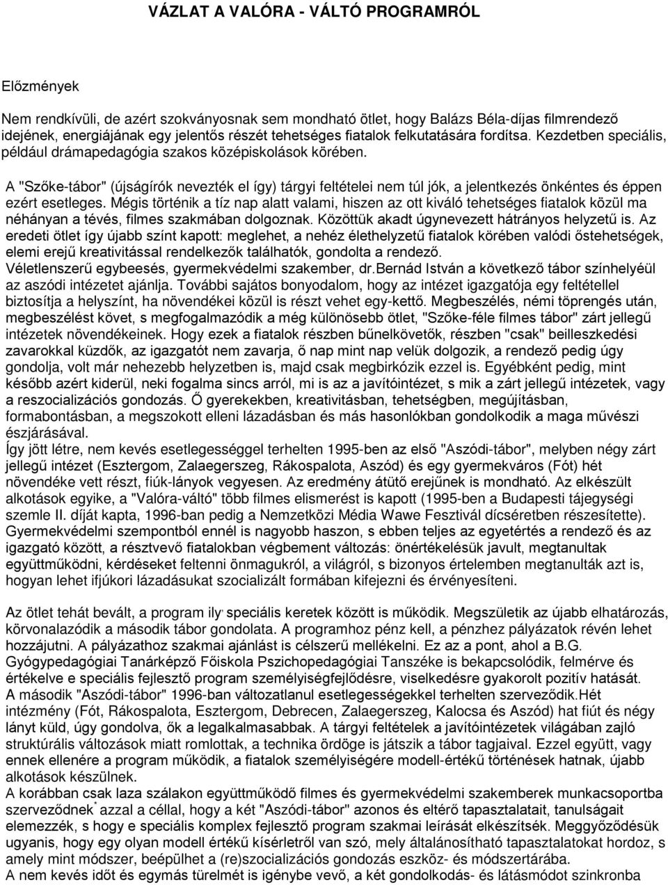 A "Szőke-tábor" (újságírók nevezték el így) tárgyi feltételei nem túl jók, a jelentkezés önkéntes és éppen ezért esetleges.