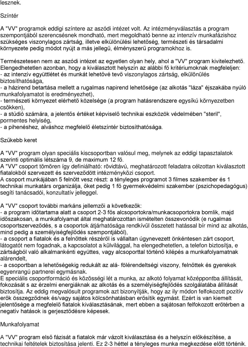 társadalmi környezete pedig módot nyújt a más jellegű, élményszerű programokhoz is. Természetesen nem az aszódi intézet az egyetlen olyan hely, ahol a "VV" program kivitelezhető.