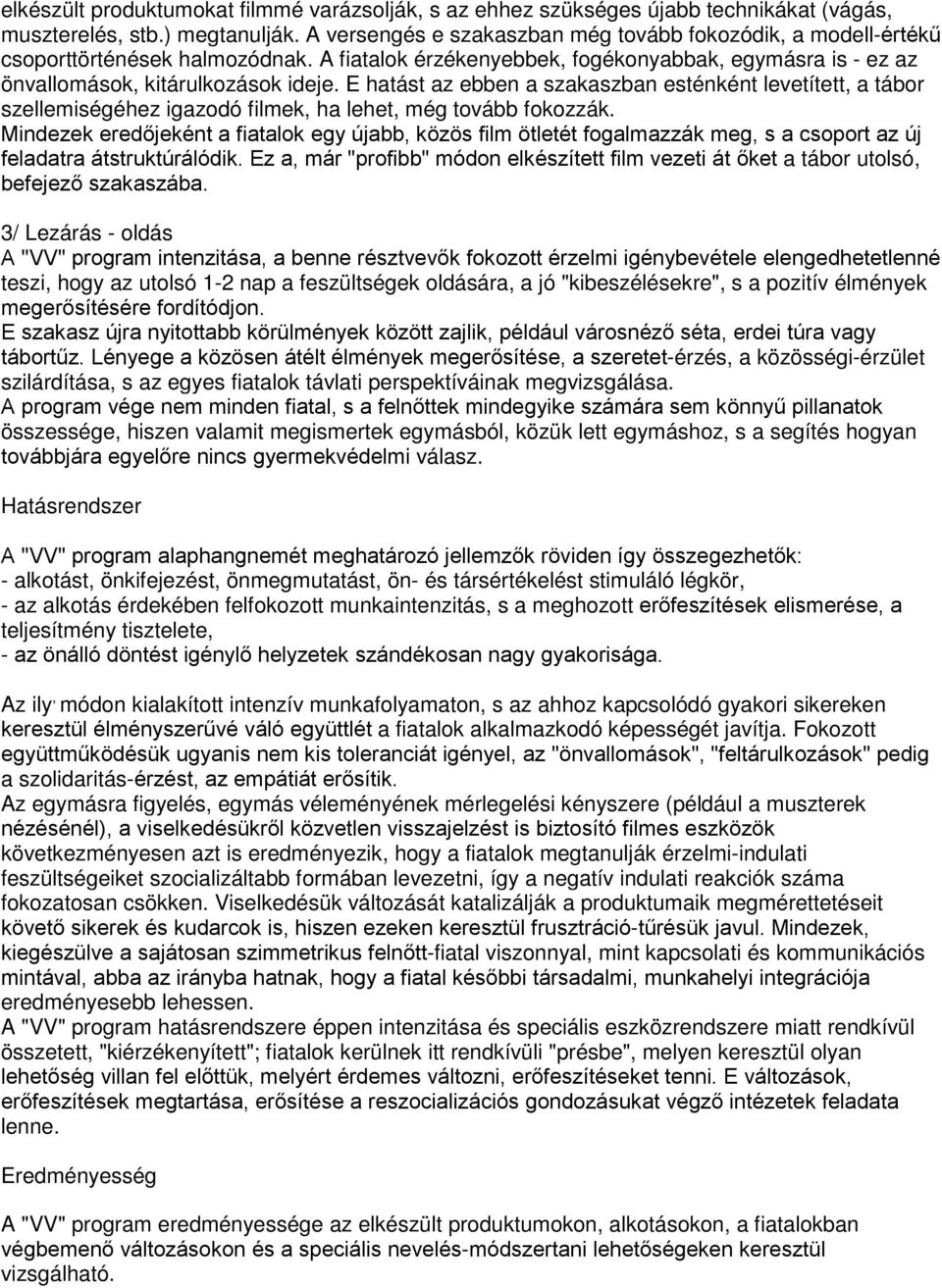 E hatást az ebben a szakaszban esténként levetített, a tábor szellemiségéhez igazodó filmek, ha lehet, még tovább fokozzák.