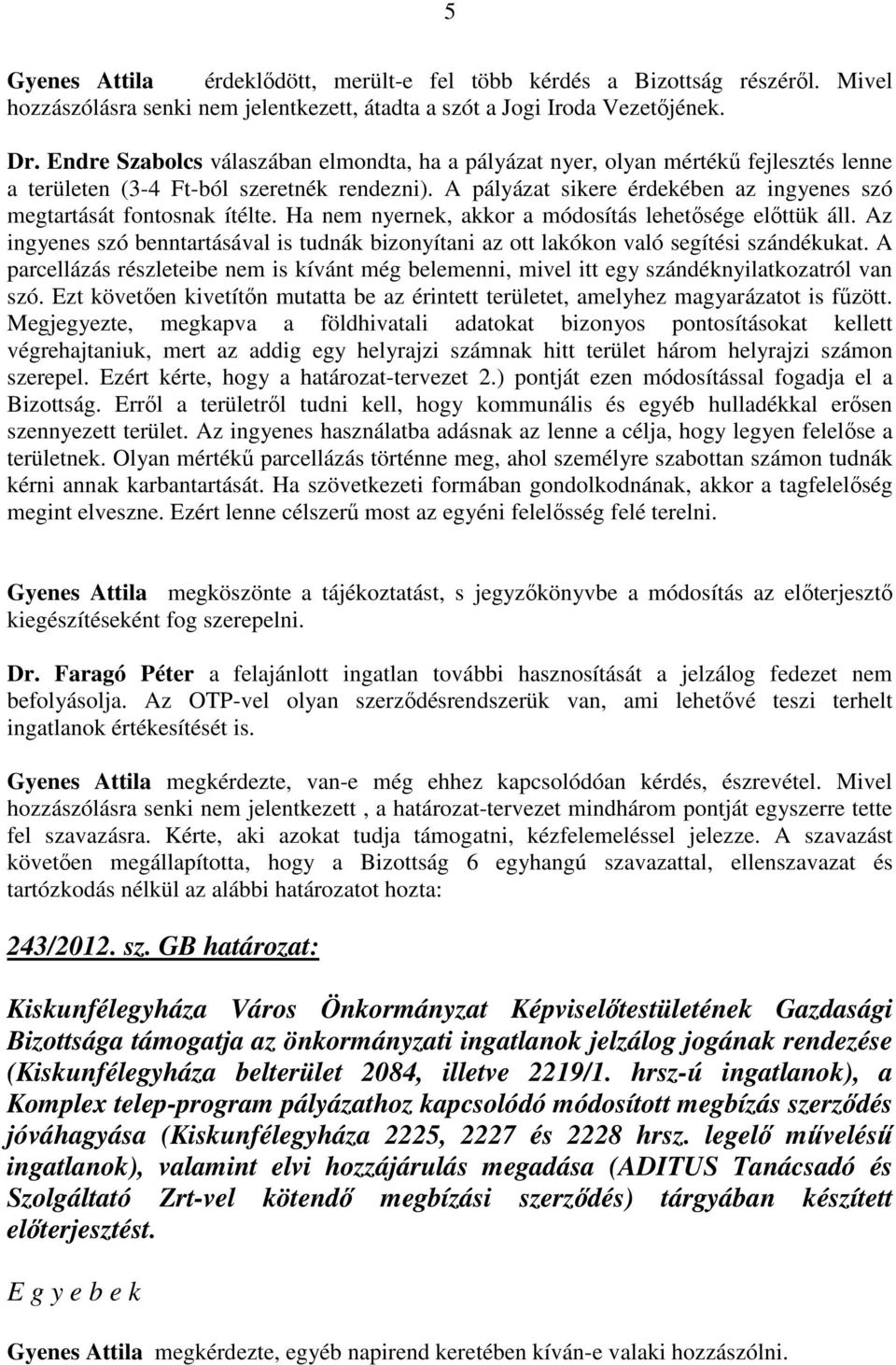 A pályázat sikere érdekében az ingyenes szó megtartását fontosnak ítélte. Ha nem nyernek, akkor a módosítás lehetősége előttük áll.