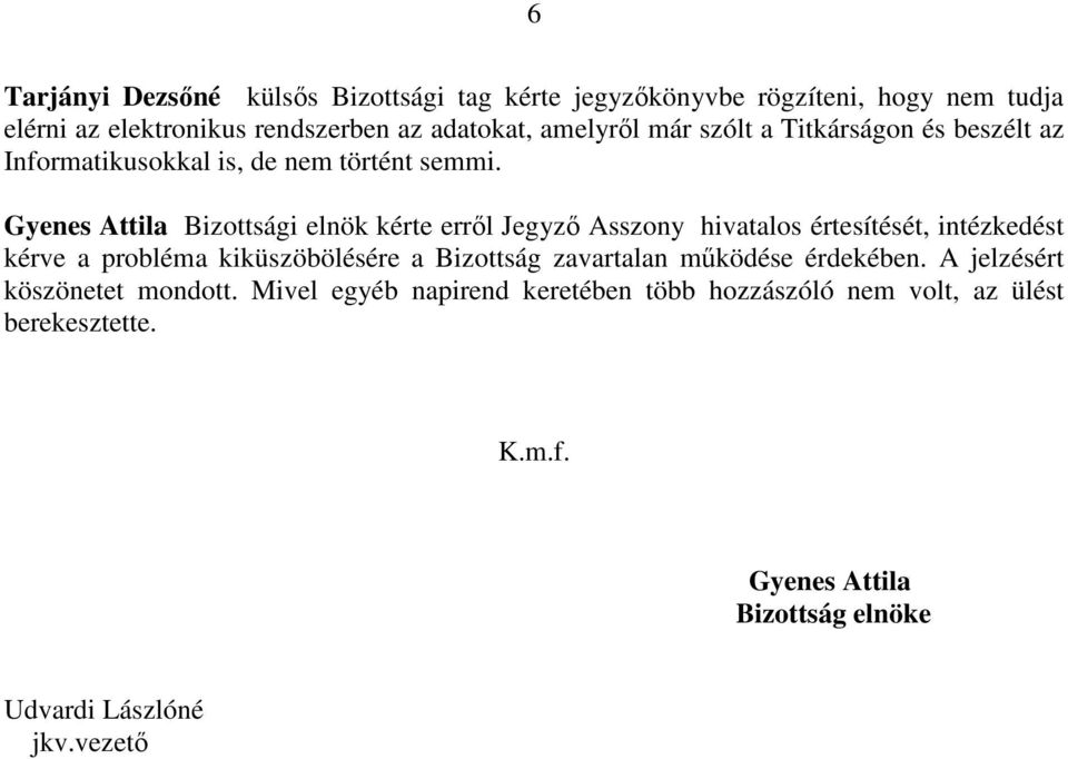 Gyenes Attila Bizottsági elnök kérte erről Jegyző Asszony hivatalos értesítését, intézkedést kérve a probléma kiküszöbölésére a Bizottság