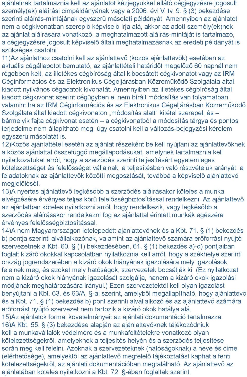 Amennyiben az ajánlatot nem a cégkivonatban szereplő képviselő írja alá, akkor az adott személy(ek)nek az ajánlat aláírására vonatkozó, a meghatalmazott aláírás-mintáját is tartalmazó, a cégjegyzésre