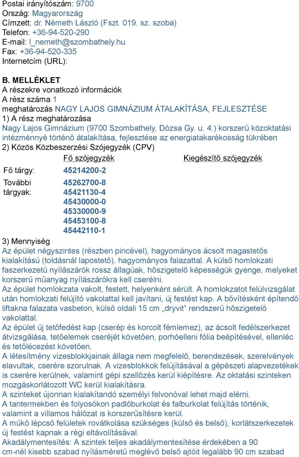 ) korszerű közoktatási intézménnyé történő átalakítása, fejlesztése az energiatakarékosság tükrében 2) Közös Közbeszerzési Szójegyzék (CPV) Fő szójegyzék Kiegészítő szójegyzék Fő tárgy: 45214200-2