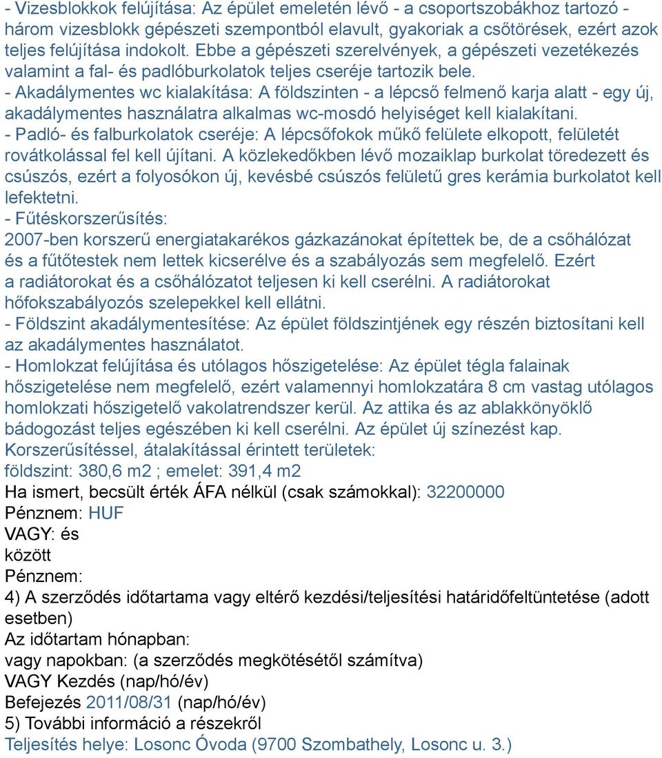 - Akadálymentes wc kialakítása: A földszinten - a lépcső felmenő karja alatt - egy új, akadálymentes használatra alkalmas wc-mosdó helyiséget kell kialakítani.