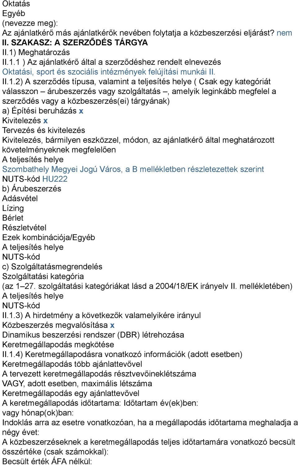 1 ) Az ajánlatkérő által a szerződéshez rendelt elnevezés Oktatási, sport és szociális intézmények felújítási munkái II. II.1.2) A szerződés típusa, valamint a teljesítés helye ( Csak egy kategóriát