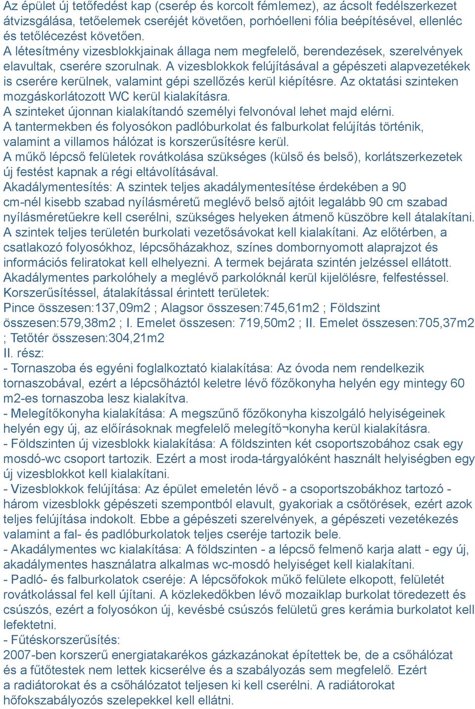 A vizesblokkok felújításával a gépészeti alapvezetékek is cserére kerülnek, valamint gépi szellőzés kerül kiépítésre. Az oktatási szinteken mozgáskorlátozott WC kerül kialakításra.