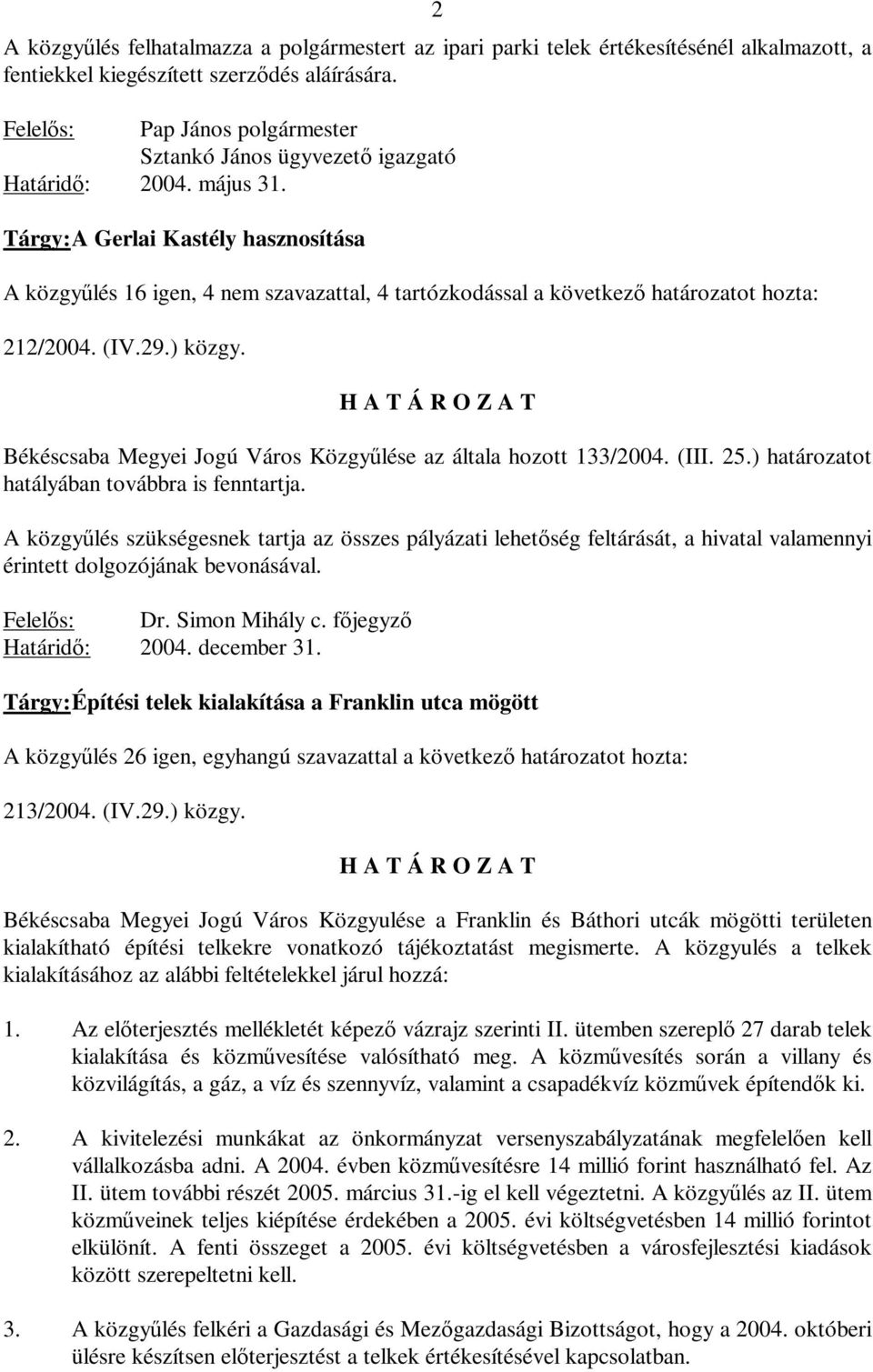 Tárgy: A Gerlai Kastély hasznosítása A közgyűlés 16 igen, 4 nem szavazattal, 4 tartózkodással a következő határozatot hozta: 212/2004. (IV.29.) közgy.