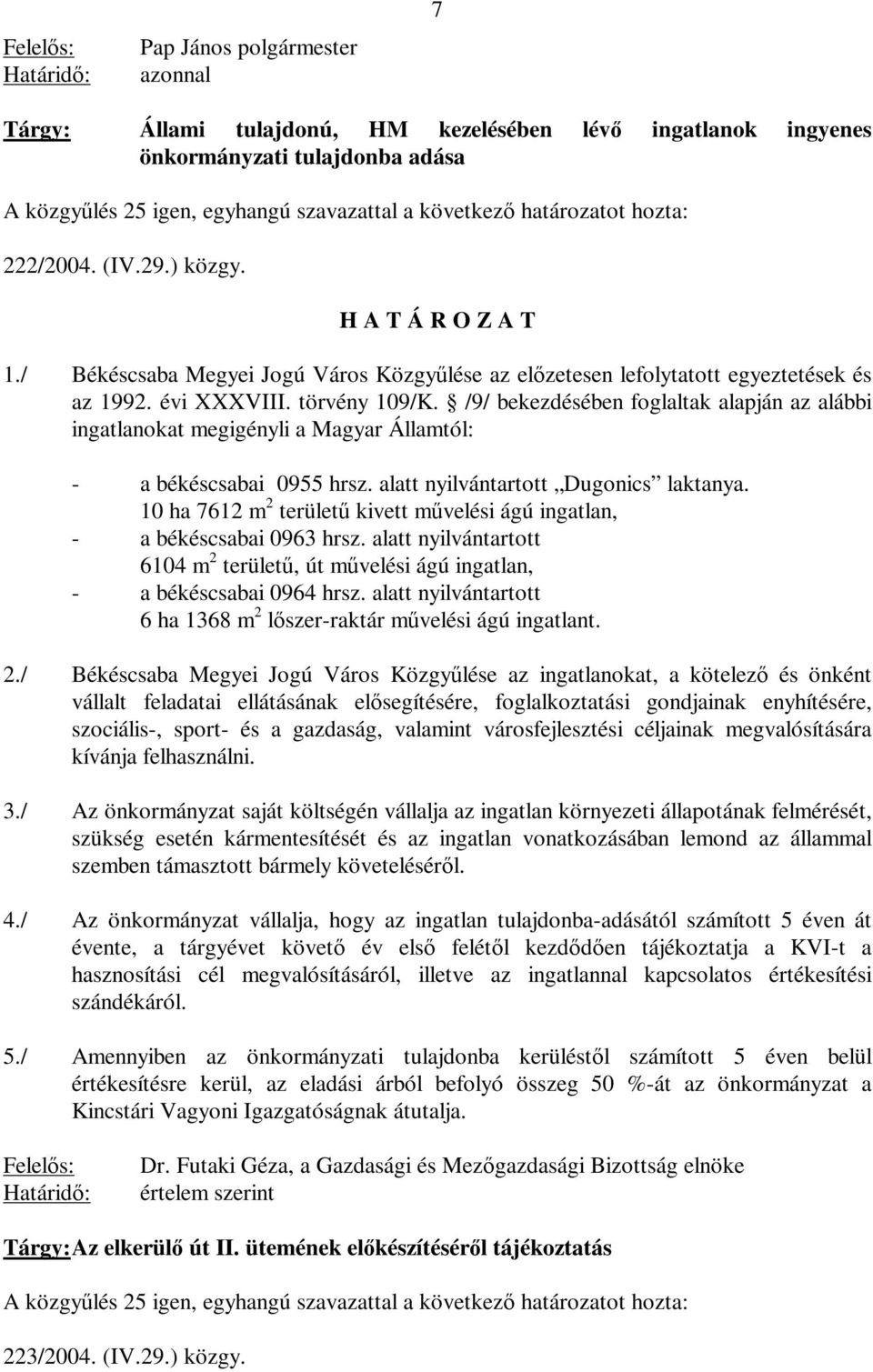 /9/ bekezdésében foglaltak alapján az alábbi ingatlanokat megigényli a Magyar Államtól: - a békéscsabai 0955 hrsz. alatt nyilvántartott Dugonics laktanya.