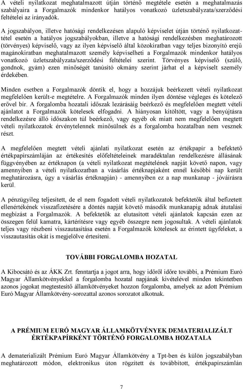 képviselő, vagy az ilyen képviselő által közokiratban vagy teljes bizonyító erejű magánokiratban meghatalmazott személy képviselheti a Forgalmazók mindenkor hatályos vonatkozó