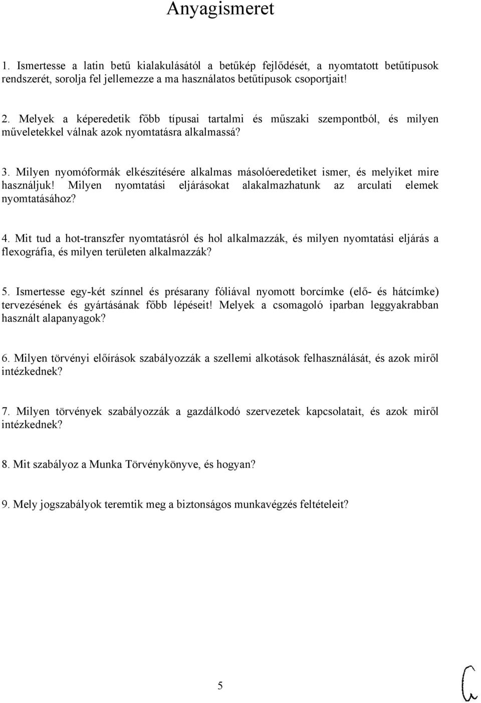 Milyen nyomóformák elkészítésére alkalmas másolóeredetiket ismer, és melyiket mire használjuk! Milyen nyomtatási eljárásokat alakalmazhatunk az arculati elemek nyomtatásához? 4.