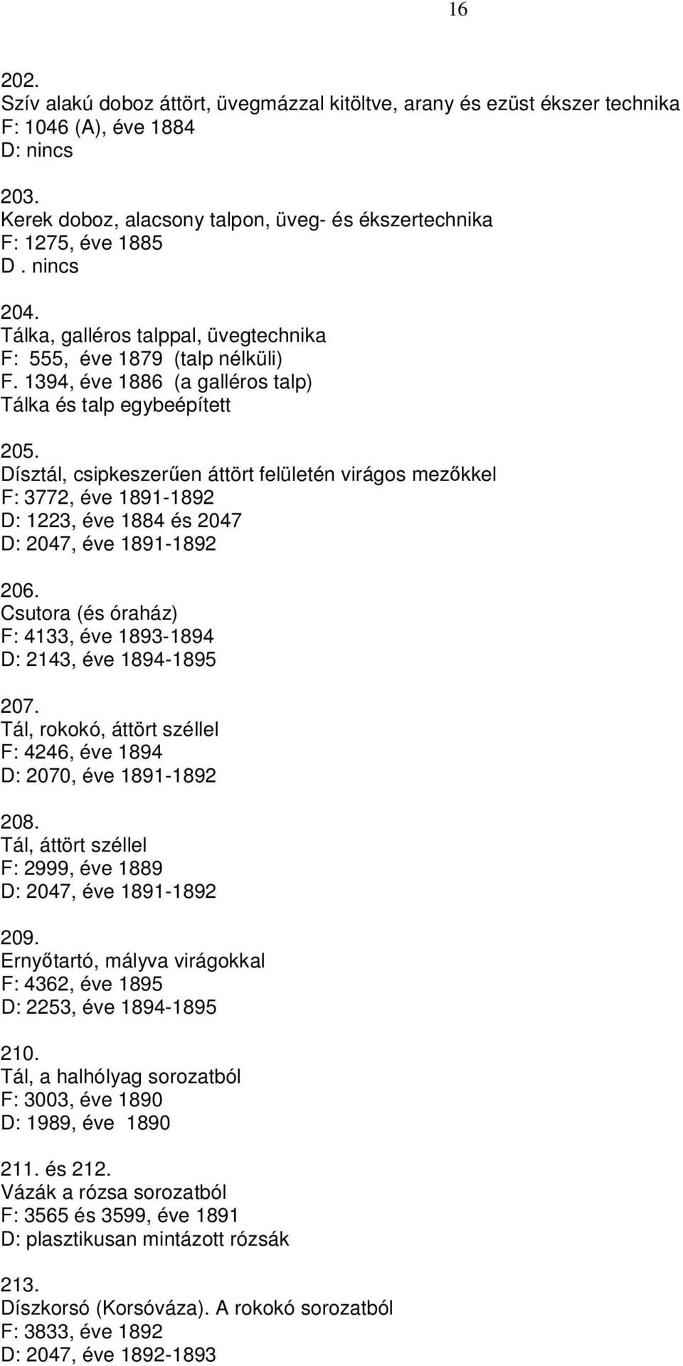 Dísztál, csipkeszeren áttört felületén virágos mezkkel F: 3772, éve 1891-1892 D: 1223, éve 1884 és 2047 D: 2047, éve 1891-1892 206.