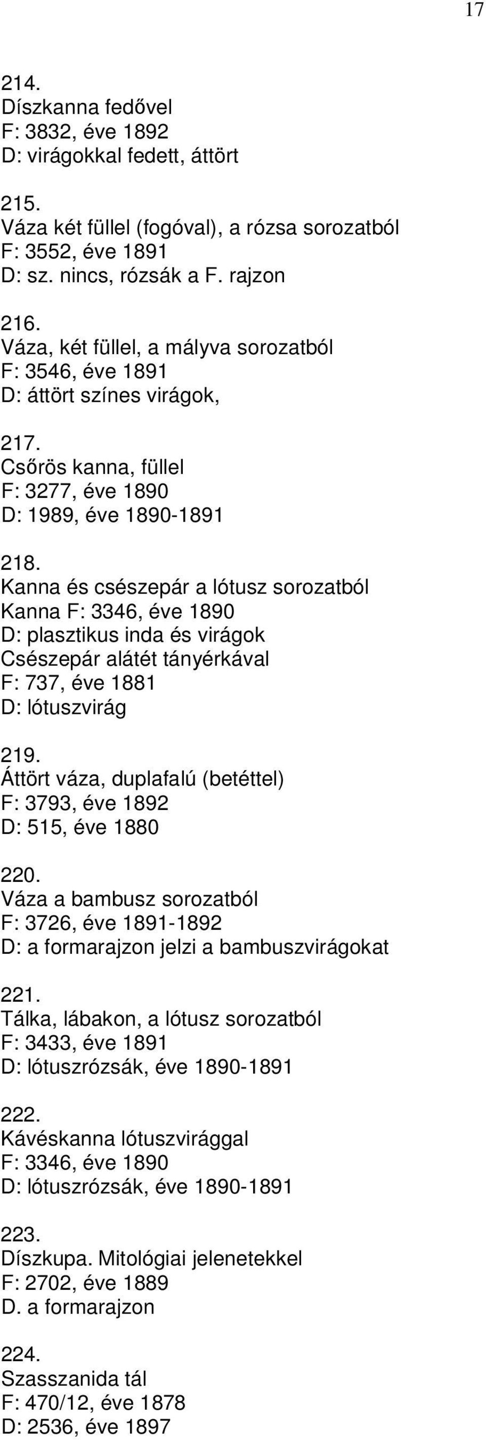 Kanna és csészepár a lótusz sorozatból Kanna F: 3346, éve 1890 D: plasztikus inda és virágok Csészepár alátét tányérkával F: 737, éve 1881 D: lótuszvirág 219.