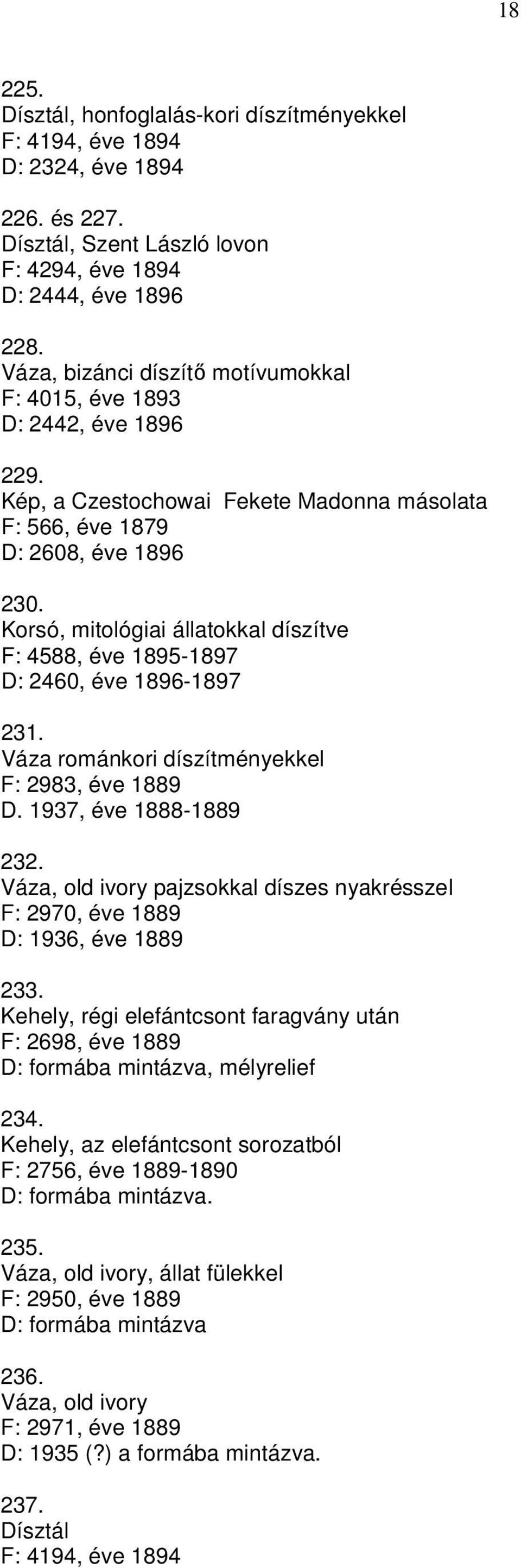 Korsó, mitológiai állatokkal díszítve F: 4588, éve 1895-1897 D: 2460, éve 1896-1897 231. Váza románkori díszítményekkel F: 2983, éve 1889 D. 1937, éve 1888-1889 232.