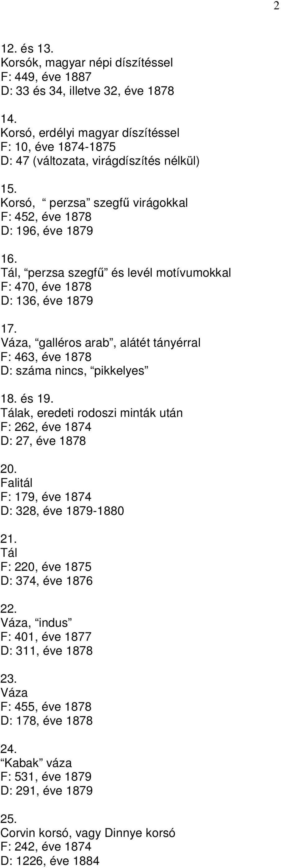 Váza, galléros arab, alátét tányérral F: 463, éve 1878 D: száma nincs, pikkelyes 18. és 19. Tálak, eredeti rodoszi minták után F: 262, éve 1874 D: 27, éve 1878 20.