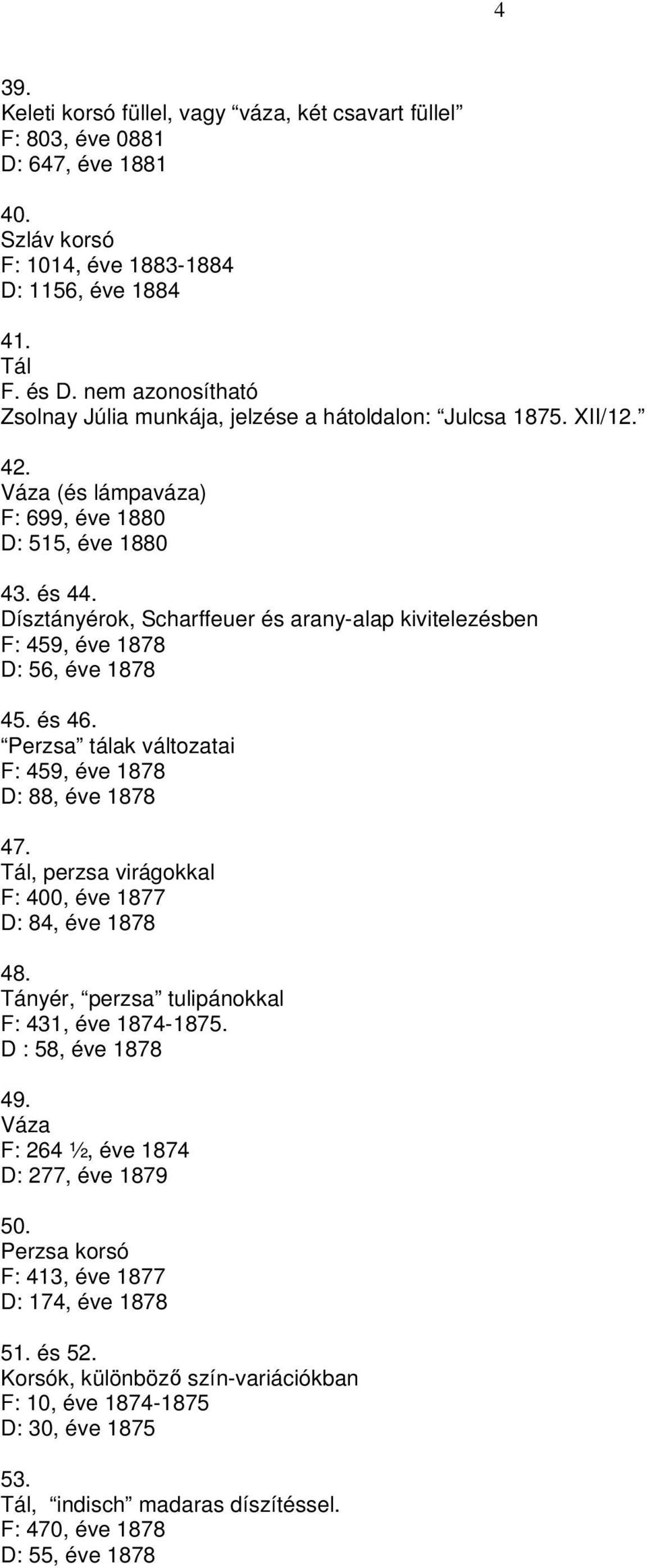 Dísztányérok, Scharffeuer és arany-alap kivitelezésben F: 459, éve 1878 D: 56, éve 1878 45. és 46. Perzsa tálak változatai F: 459, éve 1878 D: 88, éve 1878 47.