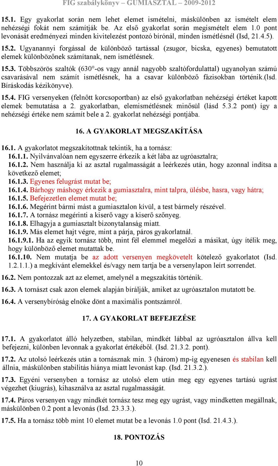 .4.5). 15.2. Ugyanannyi forgással de különböző tartással (zsugor, bicska, egyenes) bemutatott elemek különbözőnek számítanak, nem ismétlésnek. 15.3.