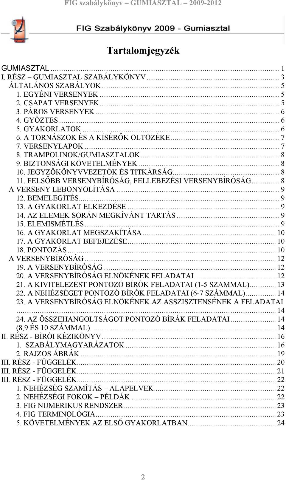 FELSŐBB VERSENYBÍRÓSÁG, FELLEBEZÉSI VERSENYBÍRÓSÁG... 8 A VERSENY LEBONYOLÍTÁSA... 9 12. BEMELEGÍTÉS... 9 13. A GYAKORLAT ELKEZDÉSE... 9 14. AZ ELEMEK SORÁN MEGKÍVÁNT TARTÁS... 9 15. ELEMISMÉTLÉS.