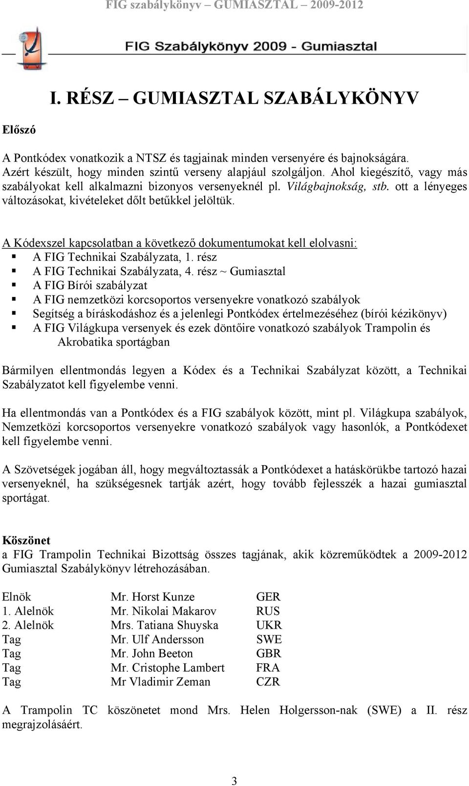 A Kódexszel kapcsolatban a következő dokumentumokat kell elolvasni: A FIG Technikai Szabályzata, 1. rész A FIG Technikai Szabályzata, 4.