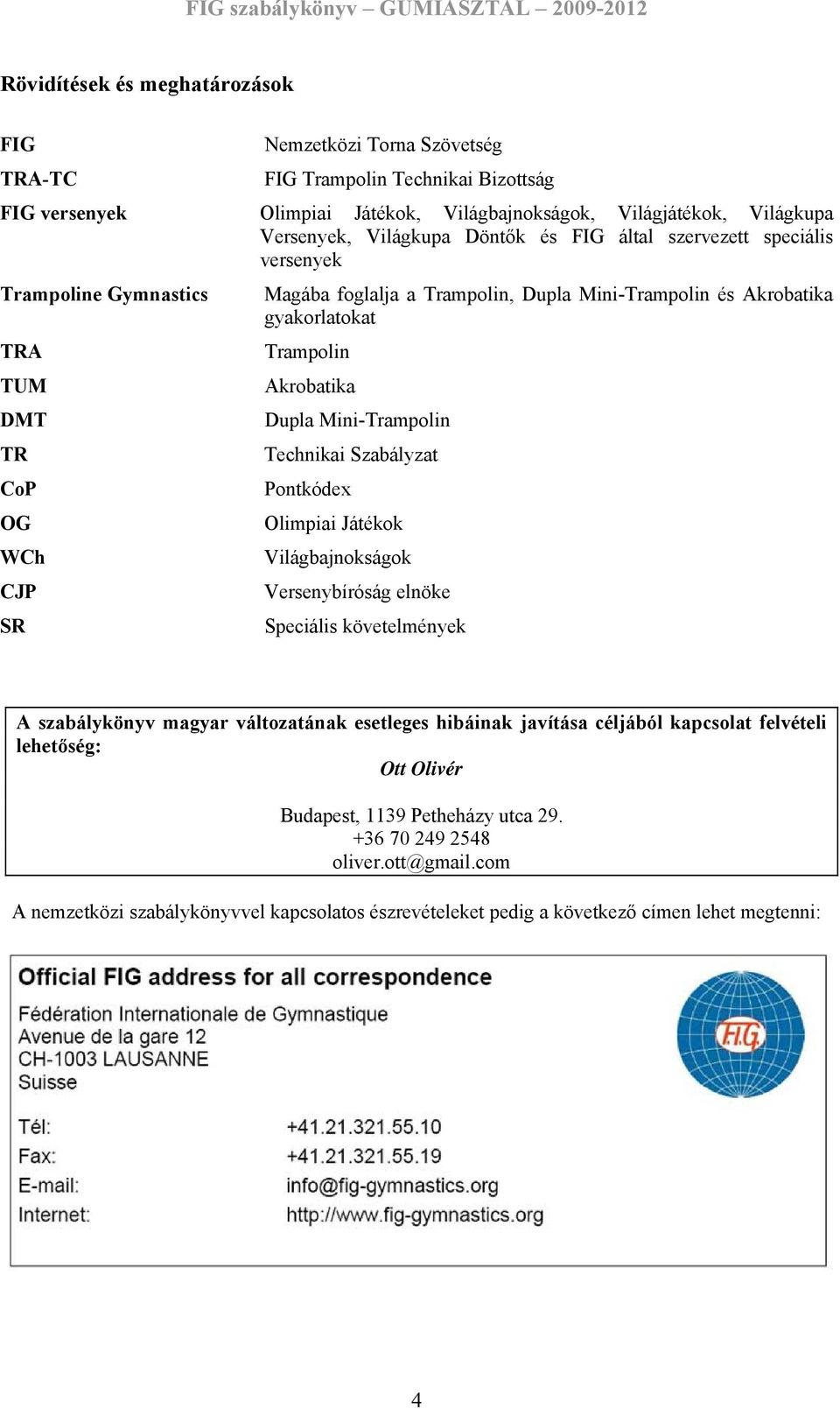 Akrobatika Dupla Mini-Trampolin Technikai Szabályzat Pontkódex Olimpiai Játékok Világbajnokságok Versenybíróság elnöke Speciális követelmények A szabálykönyv magyar változatának esetleges hibáinak