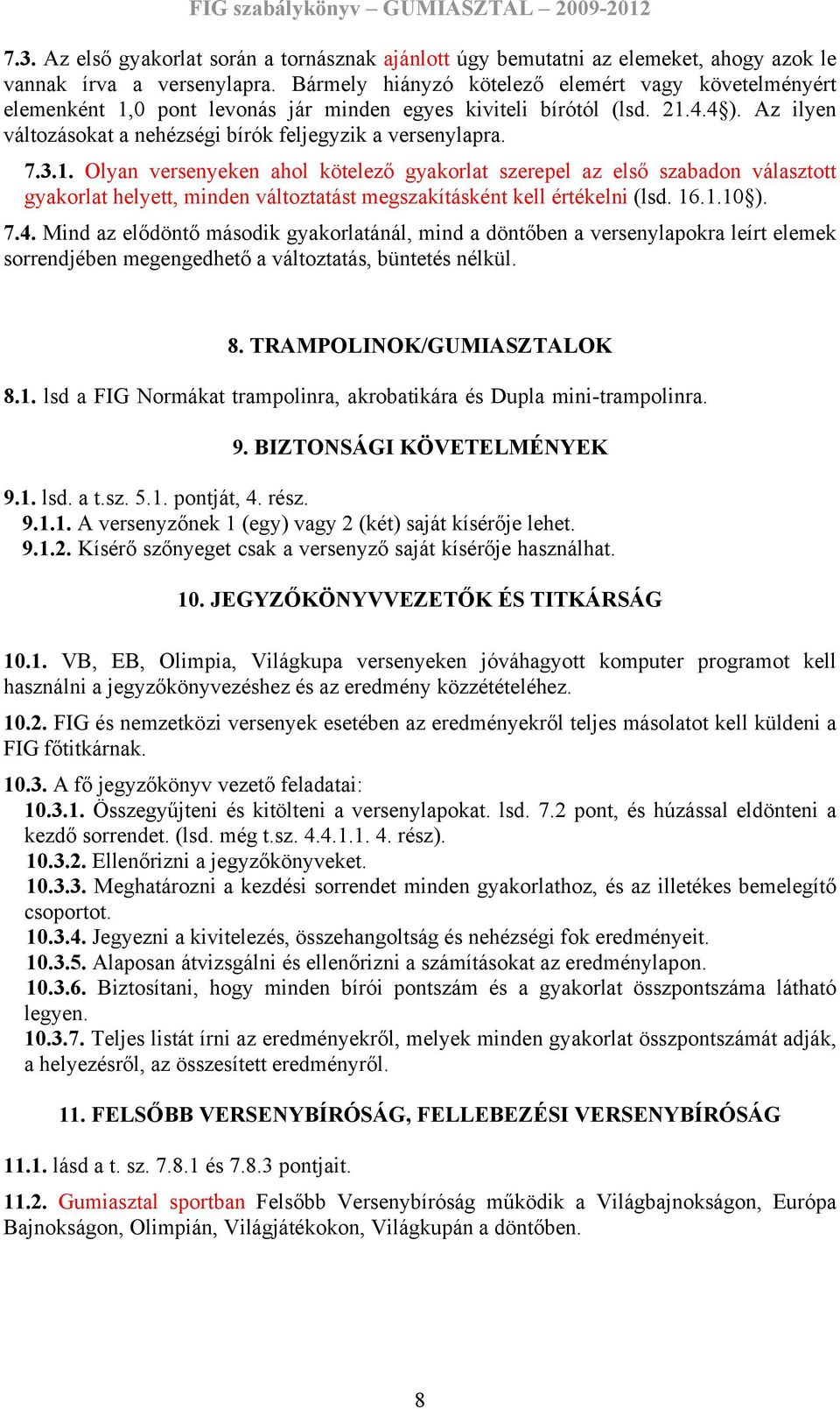 3.1. Olyan versenyeken ahol kötelező gyakorlat szerepel az első szabadon választott gyakorlat helyett, minden változtatást megszakításként kell értékelni (lsd. 16.1.10 ). 7.4.