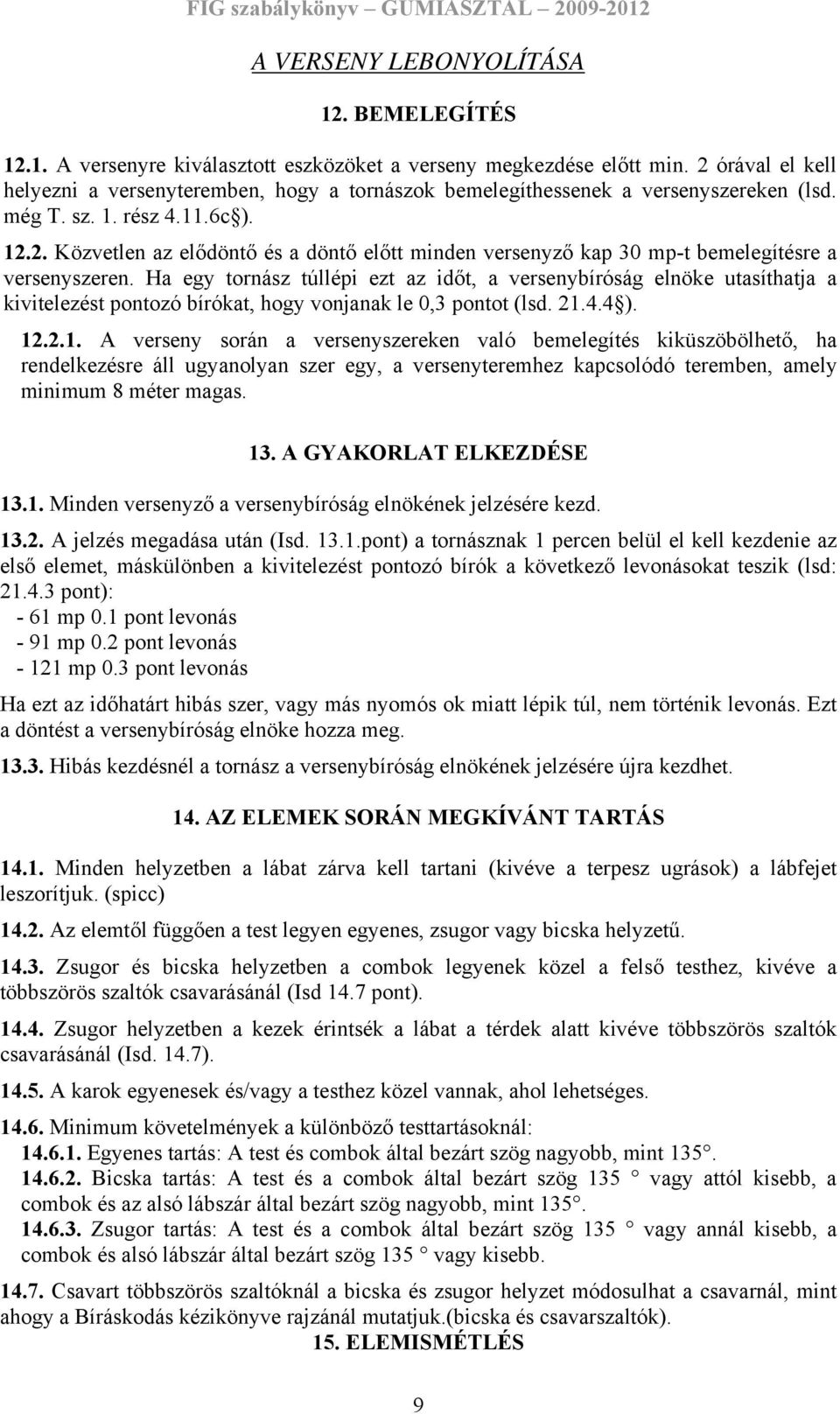 Ha egy tornász túllépi ezt az időt, a versenybíróság elnöke utasíthatja a kivitelezést pontozó bírókat, hogy vonjanak le 0,3 pontot (lsd. 21.