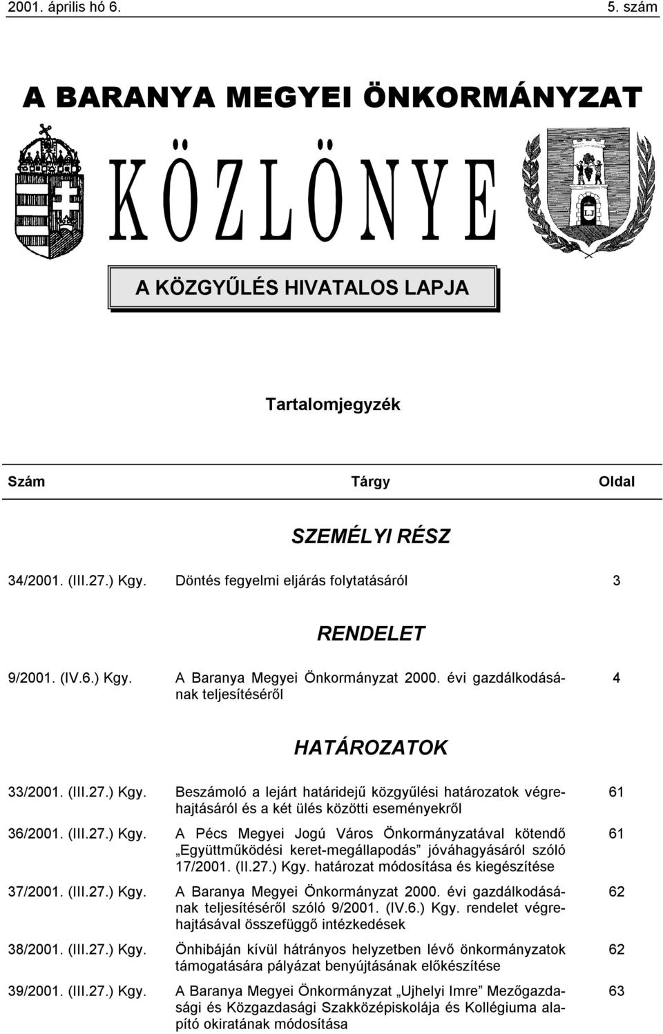 (III.27.) Kgy. A Pécs Megyei Jogú Város Önkormányzatával kötendő Együttműködési keret-megállapodás jóváhagyásáról szóló 17/2001. (II.27.) Kgy. határozat módosítása és kiegészítése 37/2001. (III.27.) Kgy. A Baranya Megyei Önkormányzat gazdálkodásának teljesítéséről szóló 9/2001.