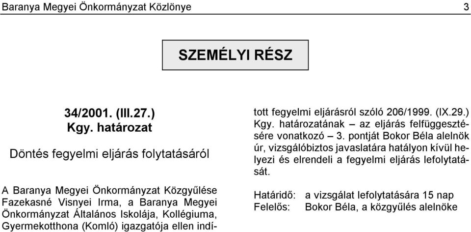 Iskolája, Kollégiuma, Gyermekotthona (Komló) igazgatója ellen indított fegyelmi eljárásról szóló 206/1999. (IX.29.) Kgy.