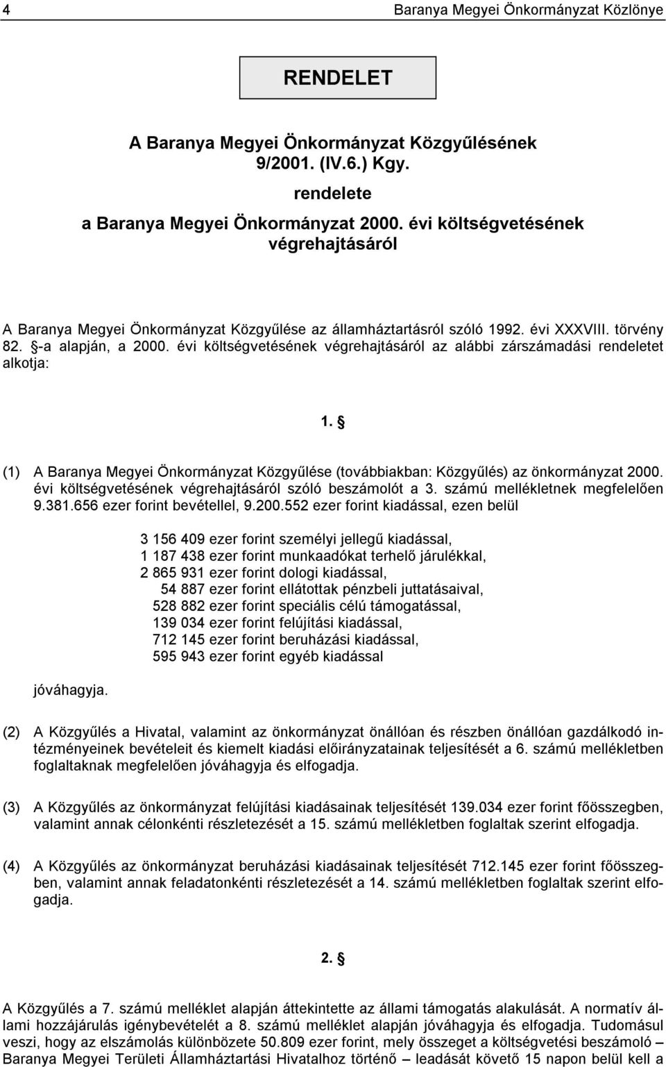 -a alapján, a költségvetésének végrehajtásáról az alábbi zárszámadási rendeletet alkotja: 1. (1) A Baranya Megyei Önkormányzat Közgyűlése (továbbiakban: Közgyűlés) az önkormányzat 2000.