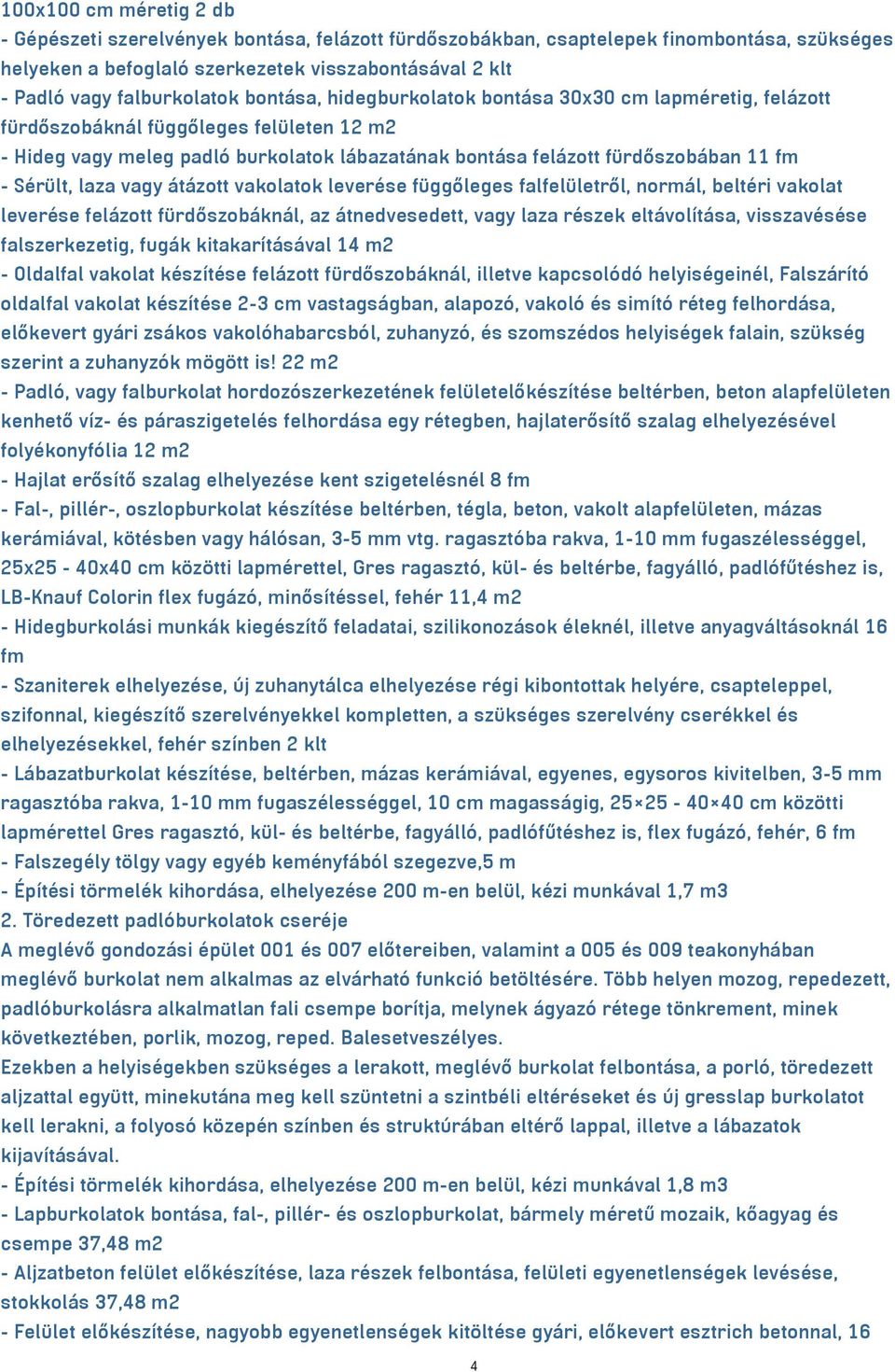 11 fm - Sérült, laza vagy átázott vakolatok leverése függőleges falfelületről, normál, beltéri vakolat leverése felázott fürdőszobáknál, az átnedvesedett, vagy laza részek eltávolítása, visszavésése